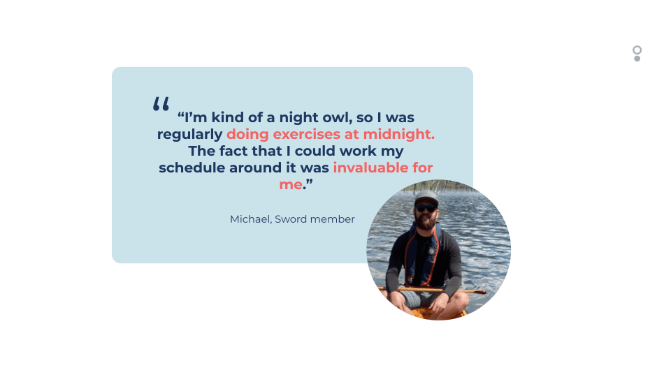 Testimonial: I was doing exercises at midnight. The fact that I could work my schedule around it was invaluable for me.